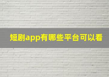 短剧app有哪些平台可以看