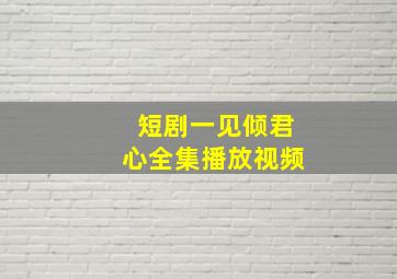 短剧一见倾君心全集播放视频