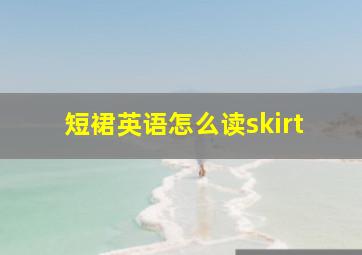 短裙英语怎么读skirt