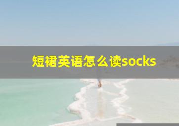 短裙英语怎么读socks