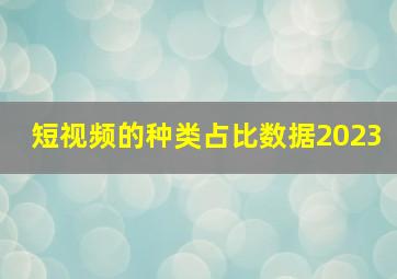 短视频的种类占比数据2023