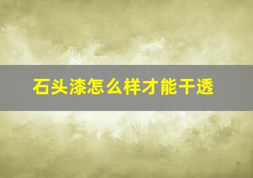 石头漆怎么样才能干透