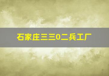 石家庄三三0二兵工厂