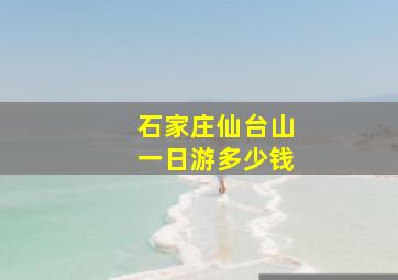 石家庄仙台山一日游多少钱