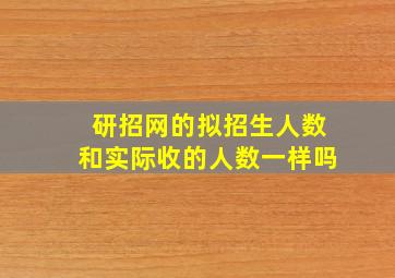 研招网的拟招生人数和实际收的人数一样吗