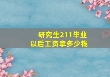 研究生211毕业以后工资拿多少钱