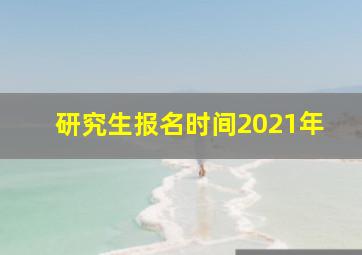 研究生报名时间2021年