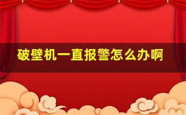 破壁机一直报警怎么办啊