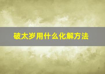 破太岁用什么化解方法