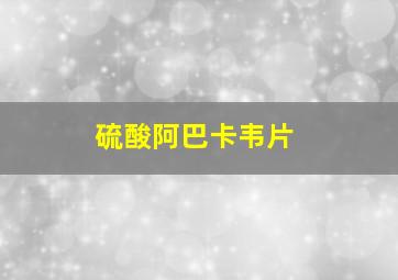 硫酸阿巴卡韦片