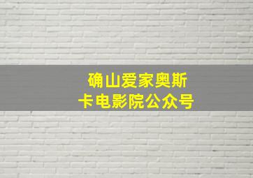 确山爱家奥斯卡电影院公众号