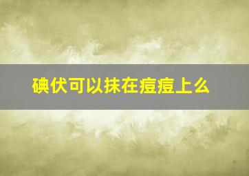 碘伏可以抹在痘痘上么