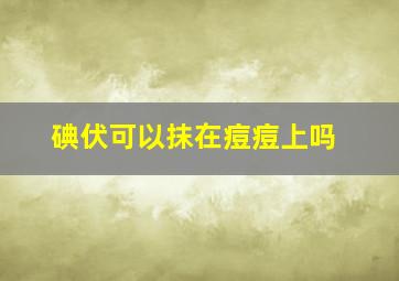 碘伏可以抹在痘痘上吗