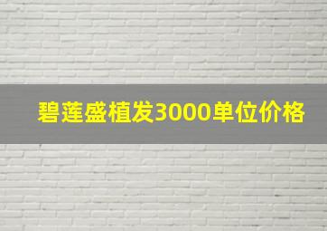 碧莲盛植发3000单位价格