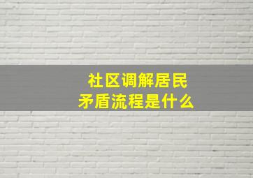 社区调解居民矛盾流程是什么