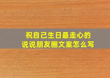 祝自己生日最走心的说说朋友圈文案怎么写