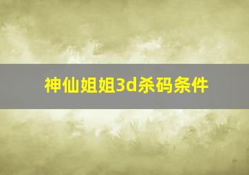 神仙姐姐3d杀码条件