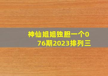 神仙姐姐独胆一个076期2023排列三