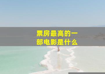 票房最高的一部电影是什么