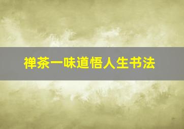 禅茶一味道悟人生书法