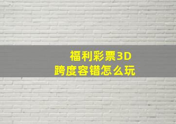 福利彩票3D跨度容错怎么玩