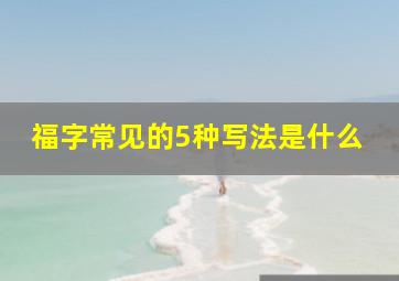 福字常见的5种写法是什么