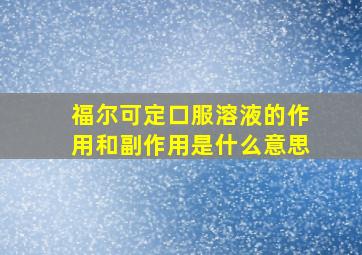 福尔可定口服溶液的作用和副作用是什么意思