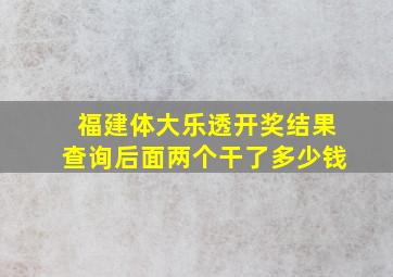 福建体大乐透开奖结果查询后面两个干了多少钱