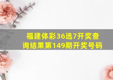 福建体彩36选7开奖查询结果第149期开奖号码