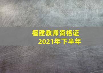 福建教师资格证2021年下半年