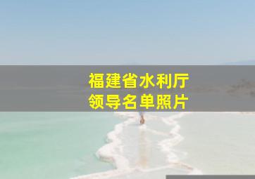 福建省水利厅领导名单照片