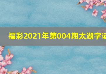 福彩2021年第004期太湖字谜