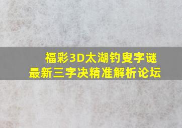 福彩3D太湖钓叟字谜最新三字决精准解析论坛