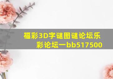 福彩3D字谜图谜论坛乐彩论坛一bb517500