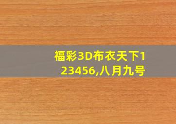 福彩3D布衣天下123456,八月九号