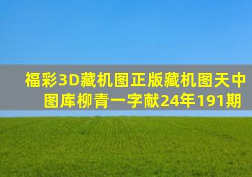 福彩3D藏机图正版藏机图天中图库柳青一字献24年191期