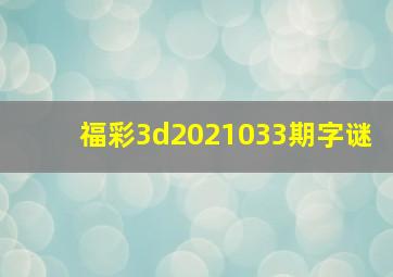 福彩3d2021033期字谜