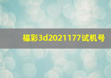 福彩3d2021177试机号