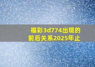 福彩3d774出现的前后关系2025年止