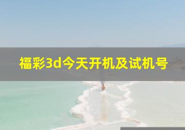 福彩3d今天开机及试机号