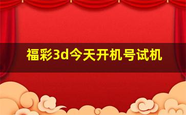 福彩3d今天开机号试机