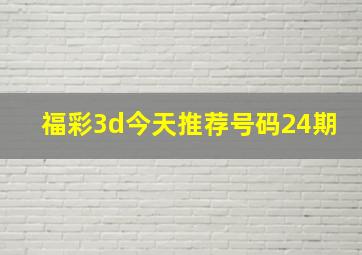 福彩3d今天推荐号码24期