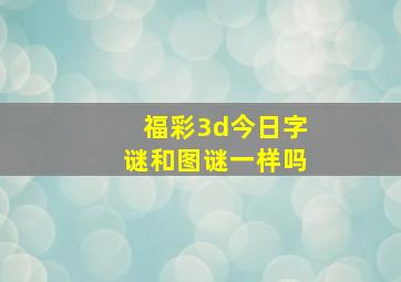 福彩3d今日字谜和图谜一样吗