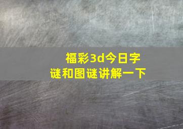 福彩3d今日字谜和图谜讲解一下