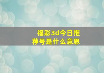 福彩3d今日推荐号是什么意思