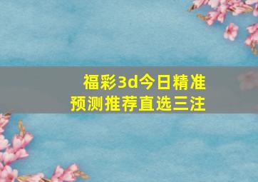 福彩3d今日精准预测推荐直选三注