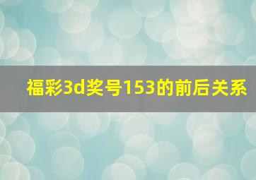 福彩3d奖号153的前后关系