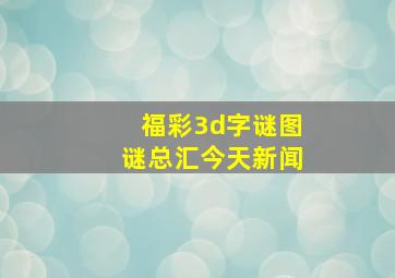 福彩3d字谜图谜总汇今天新闻