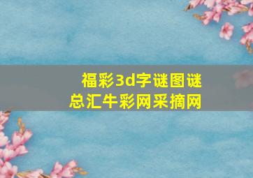 福彩3d字谜图谜总汇牛彩网采摘网