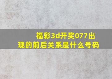 福彩3d开奖077出现的前后关系是什么号码